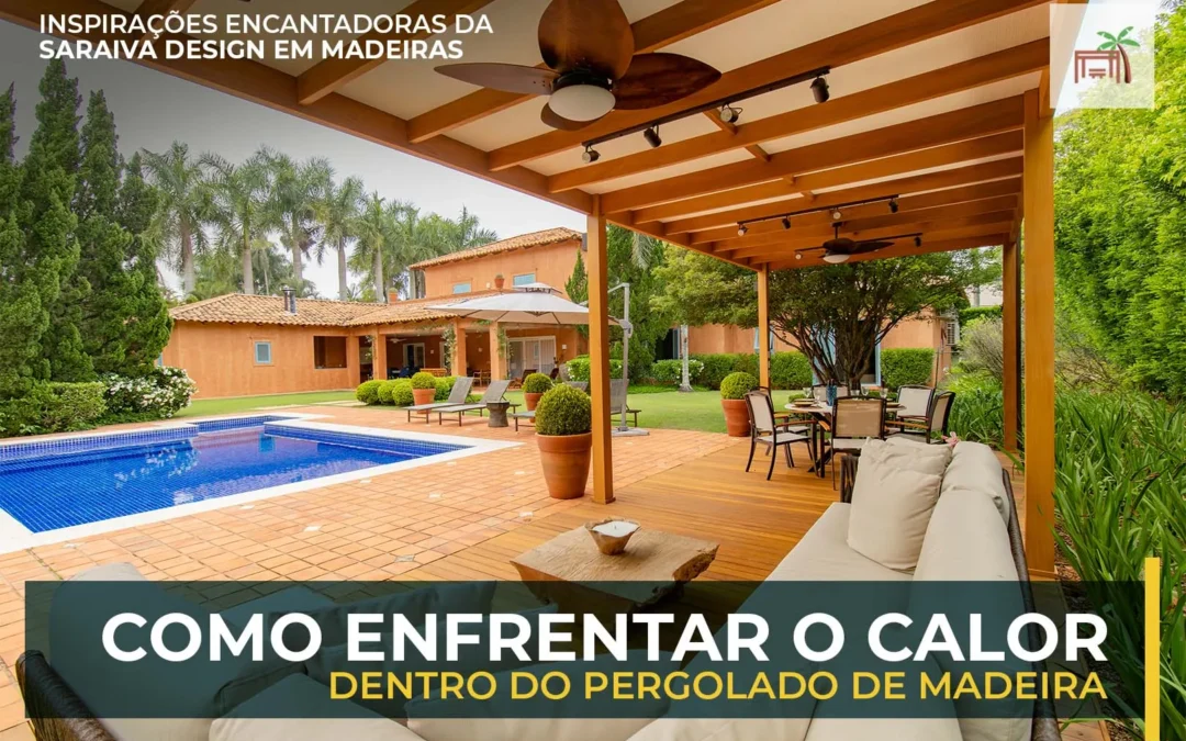 Como Enfrentar o Calor dentro do Pergolado: 8 Dicas para Manter Seu Pergolado de Madeira Agradável nos Dias Quentes