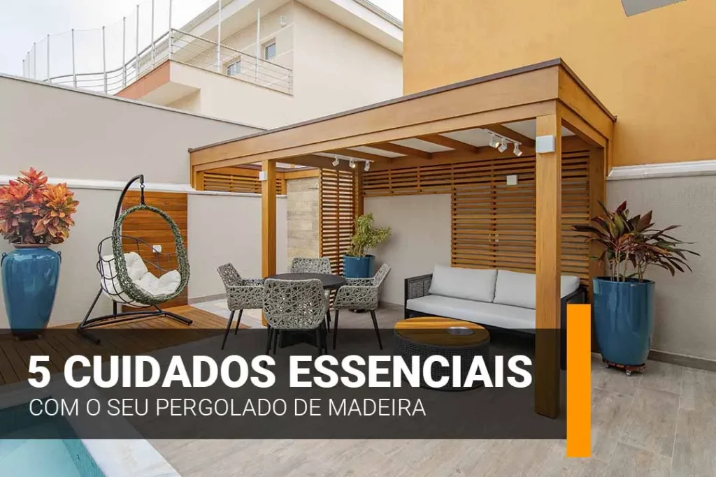 4 Cuidados Essenciais com o seu Pergolado de Madeira
