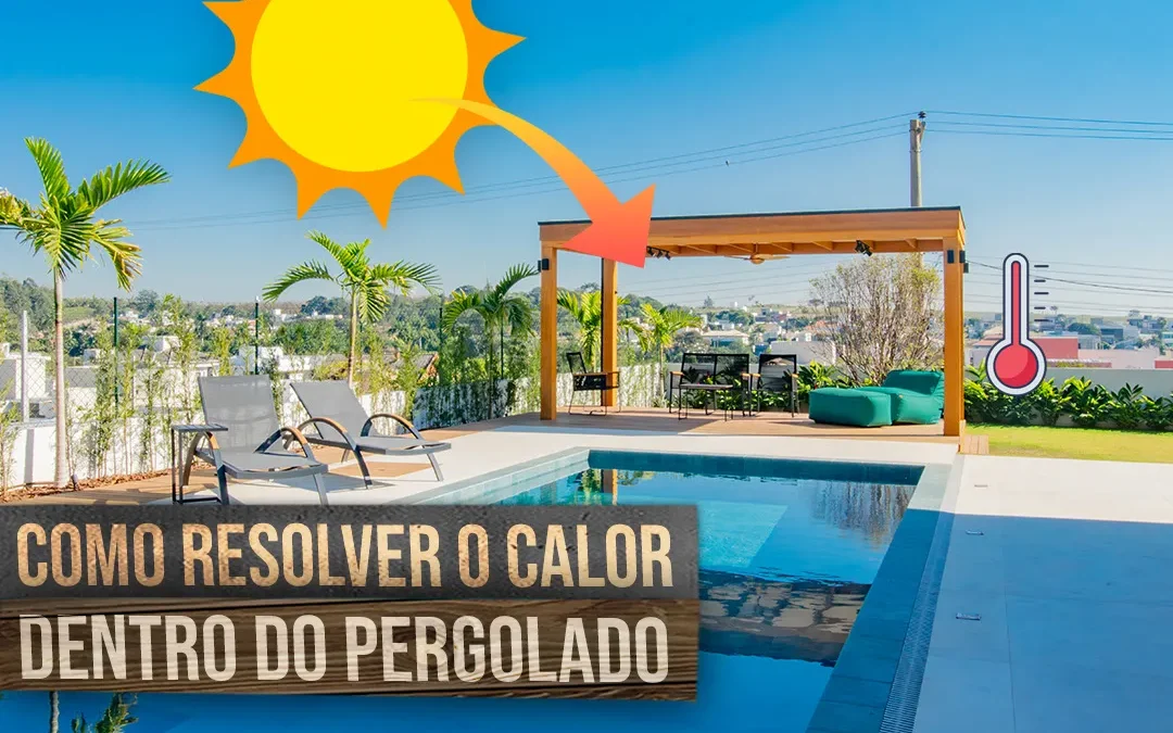 Meu pergolado está quente demais! O que posso fazer?