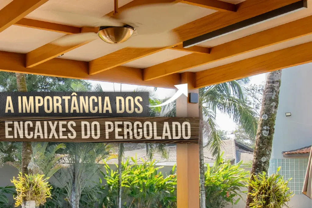Por que o encaixe do pergolado é tão importante?