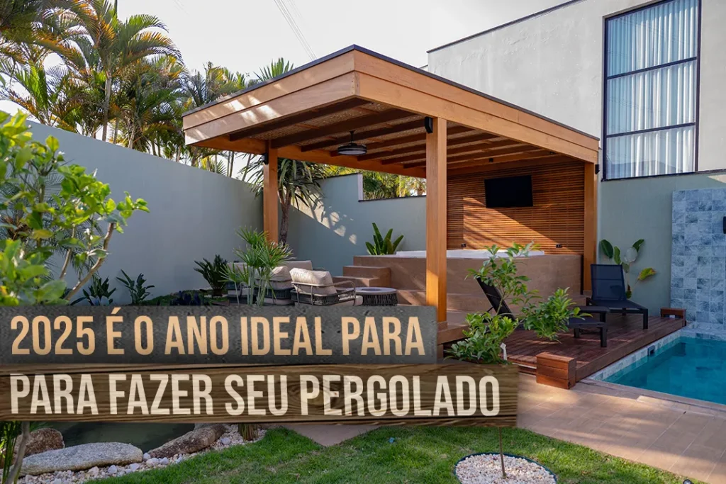 Por que 2025 é o Momento Ideal para Iniciar Sua Obra de Pergolado de Madeira!