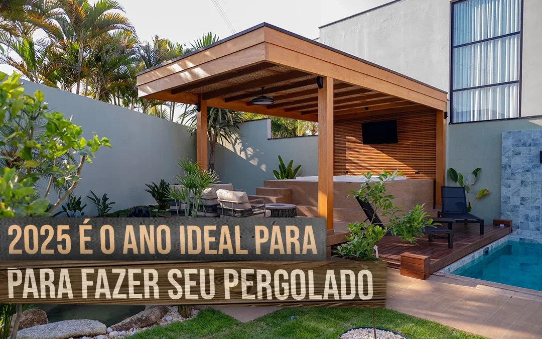 Por que 2025 é o Momento Ideal para Iniciar Sua Obra de Pergolado de Madeira!