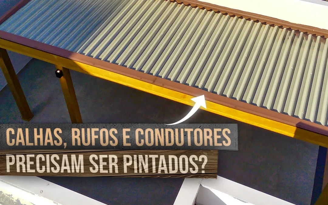 Pergunta: Calhas, Rufos e Condutores do Pergolado Precisam Ser Pintados?