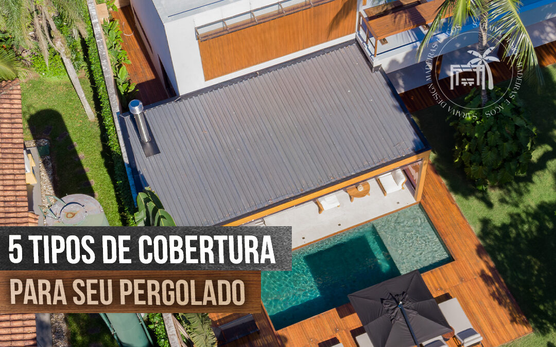 5 Tipos de Cobertura para Pergolado: Escolha a Melhor Opção para Seu Projeto